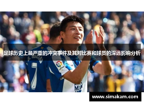 足球历史上最严重的冲突事件及其对比赛和球员的深远影响分析