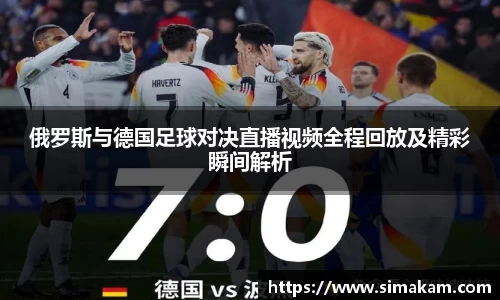 俄罗斯与德国足球对决直播视频全程回放及精彩瞬间解析